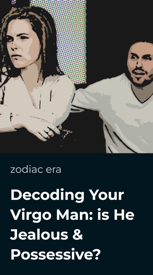 Decoding Your Virgo Man: is He Jealous & Possessive? • Zodiac Era